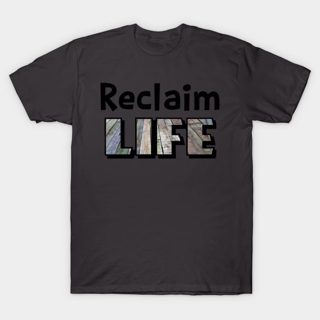 Reclaim Life T-Shirt by 3gheepo